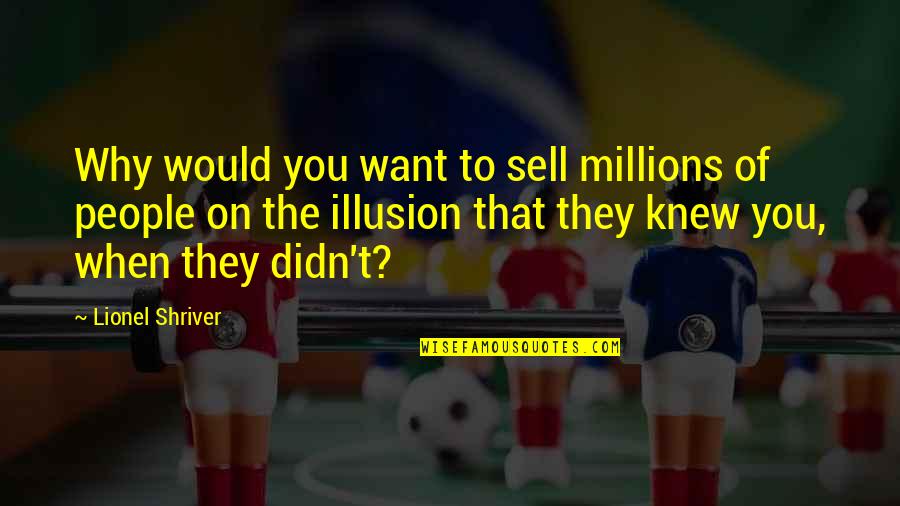Fear Street Trilogy Quotes By Lionel Shriver: Why would you want to sell millions of Fear Street Trilogy Quotes By Lionel Shriver: Why would you want to sell millions of