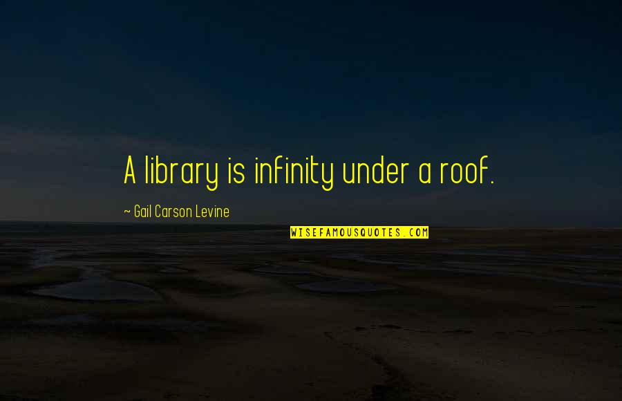 Fear Strikes Out Quotes By Gail Carson Levine: A library is infinity under a roof.