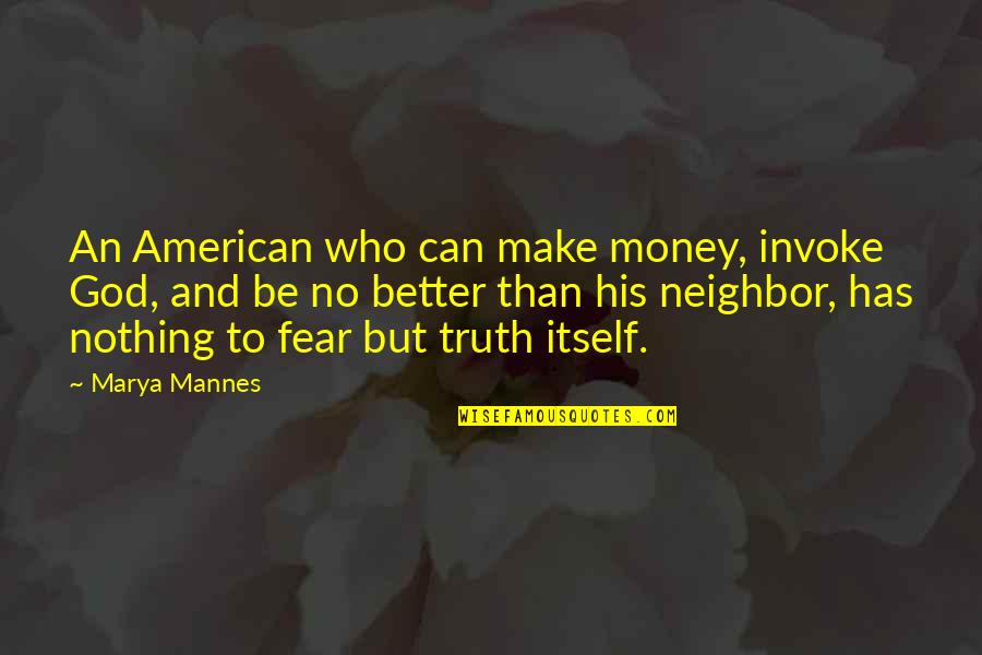 Fear That Neighbor Quotes By Marya Mannes: An American who can make money, invoke God,