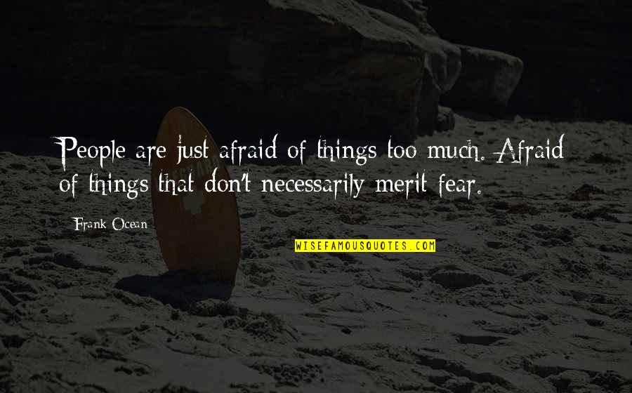 Fear That People Quotes By Frank Ocean: People are just afraid of things too much. Fear That People Quotes By Frank Ocean: People are just afraid of things too much.