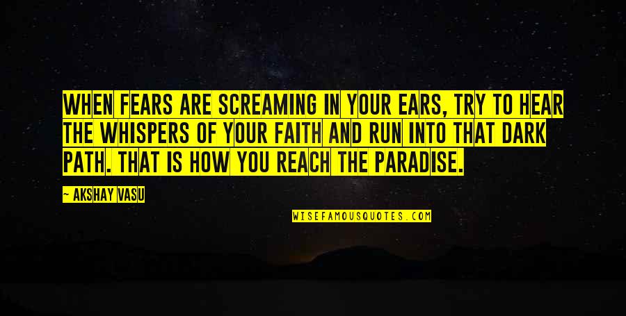 Fear The Dark Quotes By Akshay Vasu: When fears are screaming in your ears, try