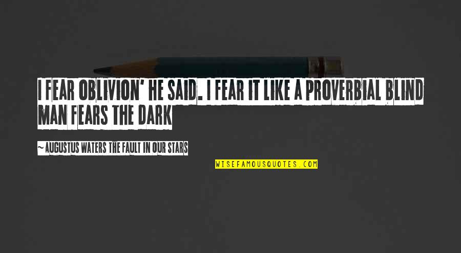 Fear The Dark Quotes By Augustus Waters The Fault In Our Stars: I fear oblivion' he said. I fear it