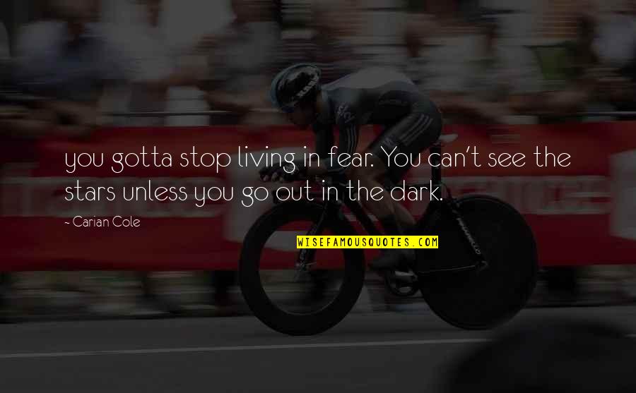 Fear The Dark Quotes By Carian Cole: you gotta stop living in fear. You can't