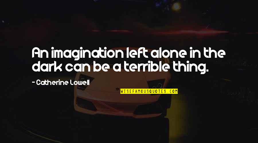 Fear The Dark Quotes By Catherine Lowell: An imagination left alone in the dark can