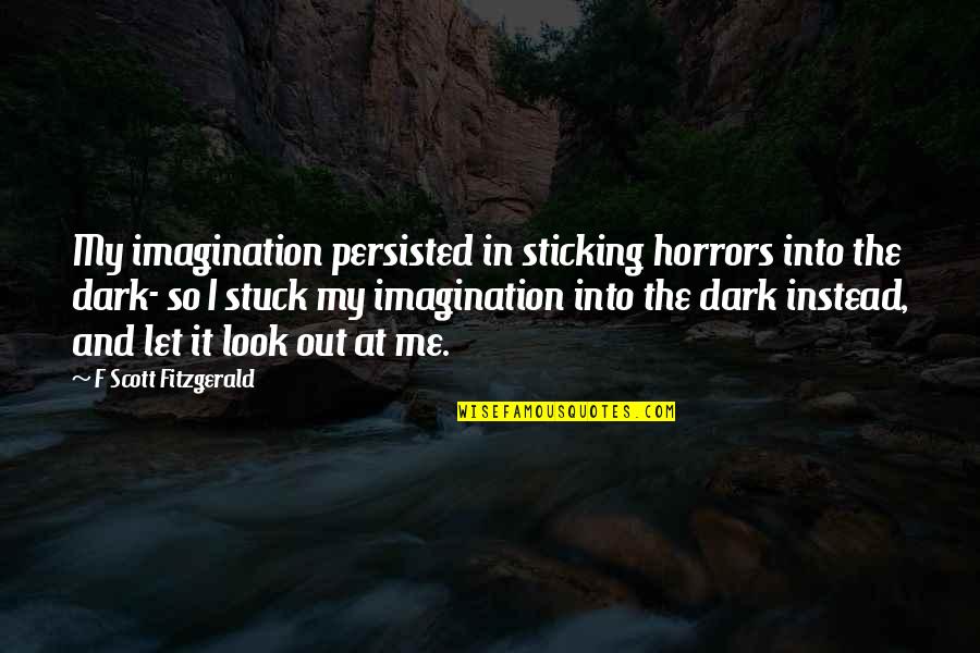 Fear The Dark Quotes By F Scott Fitzgerald: My imagination persisted in sticking horrors into the
