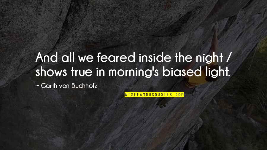 Fear The Dark Quotes By Garth Von Buchholz: And all we feared inside the night /