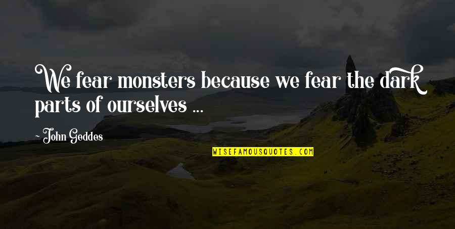 Fear The Dark Quotes By John Geddes: We fear monsters because we fear the dark
