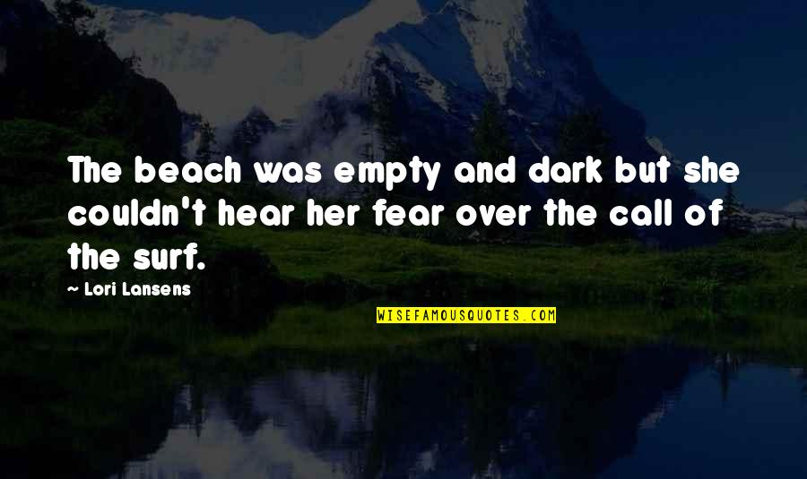 Fear The Dark Quotes By Lori Lansens: The beach was empty and dark but she