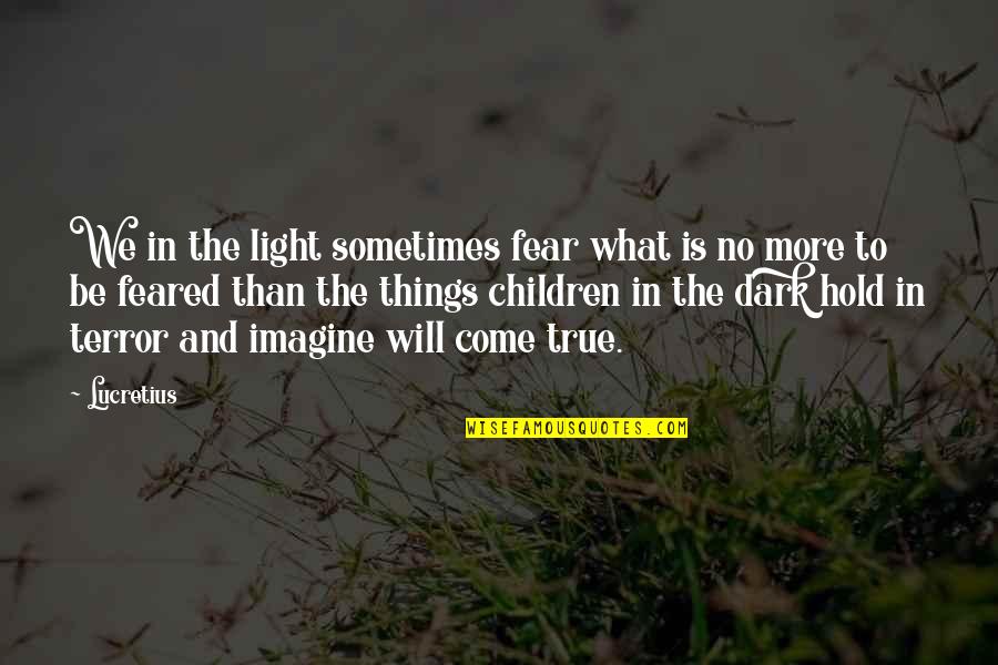 Fear The Dark Quotes By Lucretius: We in the light sometimes fear what is