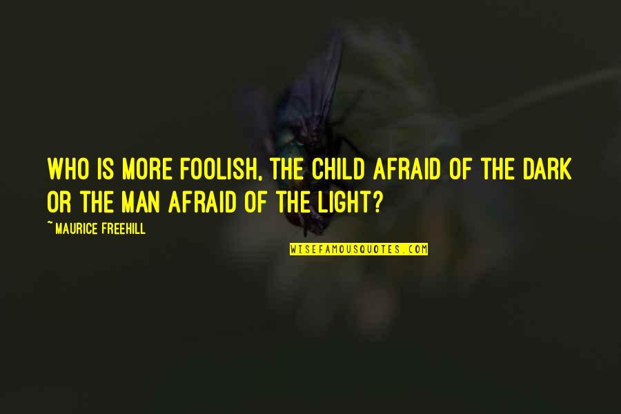 Fear The Dark Quotes By Maurice Freehill: Who is more foolish, the child afraid of