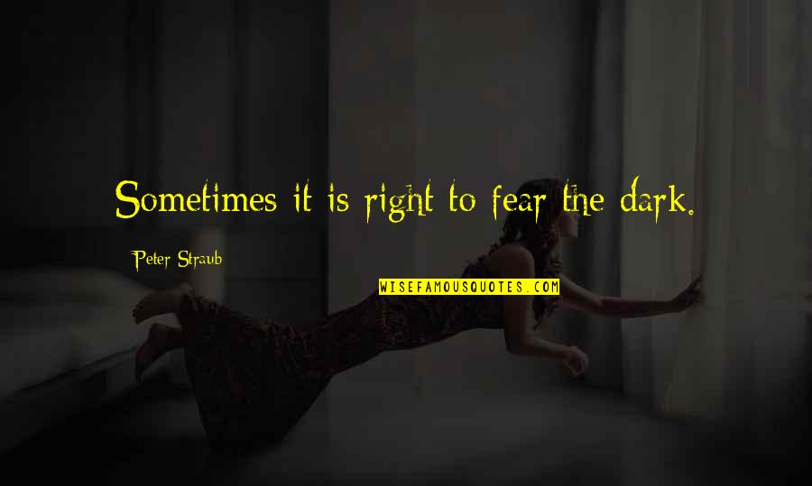 Fear The Dark Quotes By Peter Straub: Sometimes it is right to fear the dark.