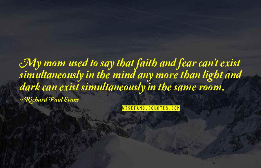 Fear The Dark Quotes By Richard Paul Evans: My mom used to say that faith and