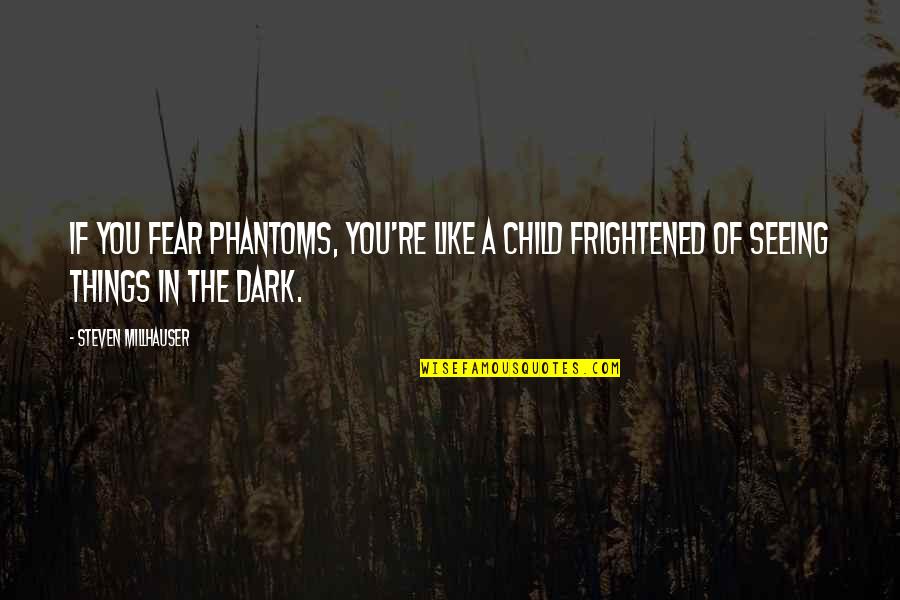 Fear The Dark Quotes By Steven Millhauser: If you fear phantoms, you're like a child
