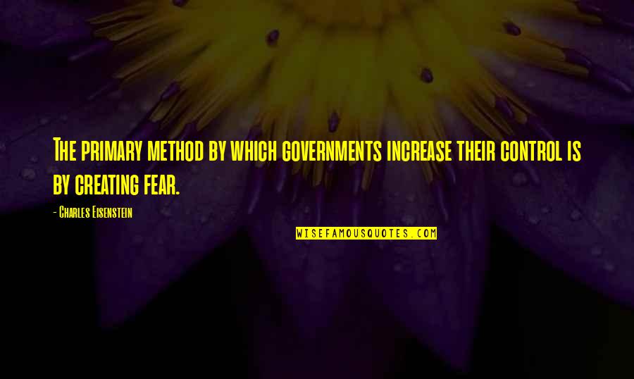 Fear The Government Quotes By Charles Eisenstein: The primary method by which governments increase their