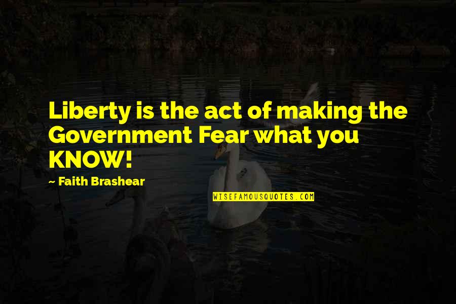 Fear The Government Quotes By Faith Brashear: Liberty is the act of making the Government