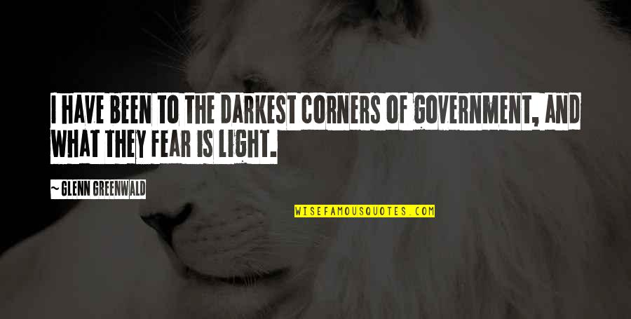 Fear The Government Quotes By Glenn Greenwald: I have been to the darkest corners of