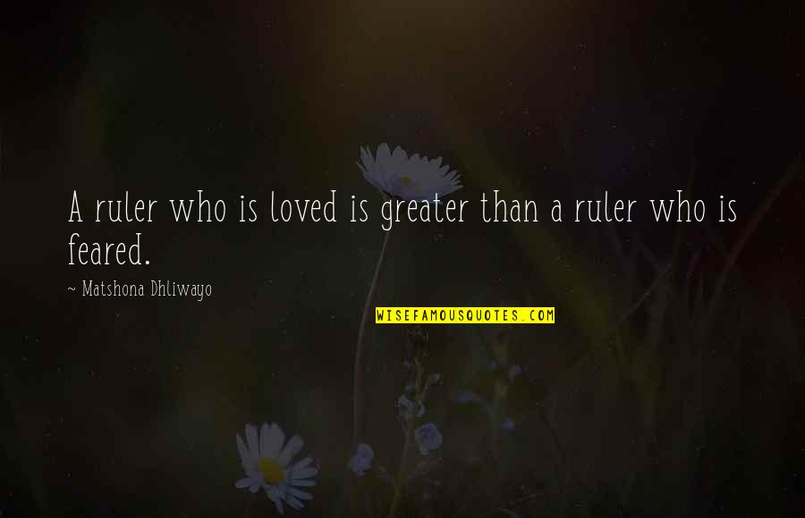 Fear The Government Quotes By Matshona Dhliwayo: A ruler who is loved is greater than