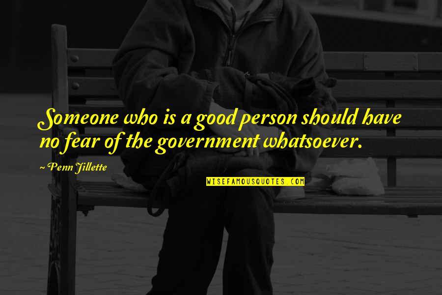Fear The Government Quotes By Penn Jillette: Someone who is a good person should have