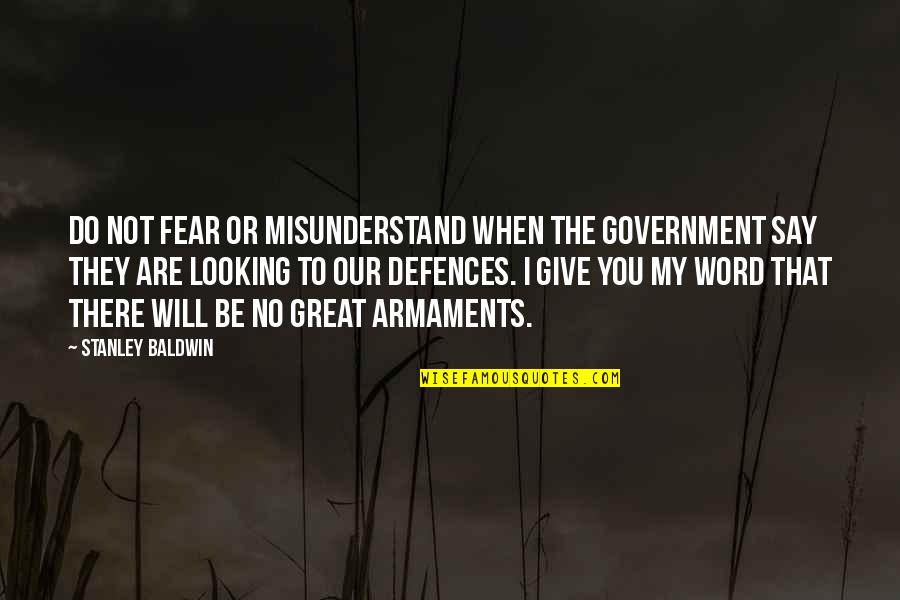 Fear The Government Quotes By Stanley Baldwin: Do not fear or misunderstand when the Government