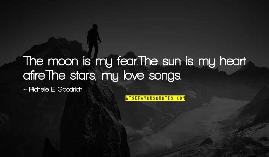 Fear The Heart Quotes By Richelle E. Goodrich: The moon is my fear.The sun is my Fear The Heart Quotes By Richelle E. Goodrich: The moon is my fear.The sun is my