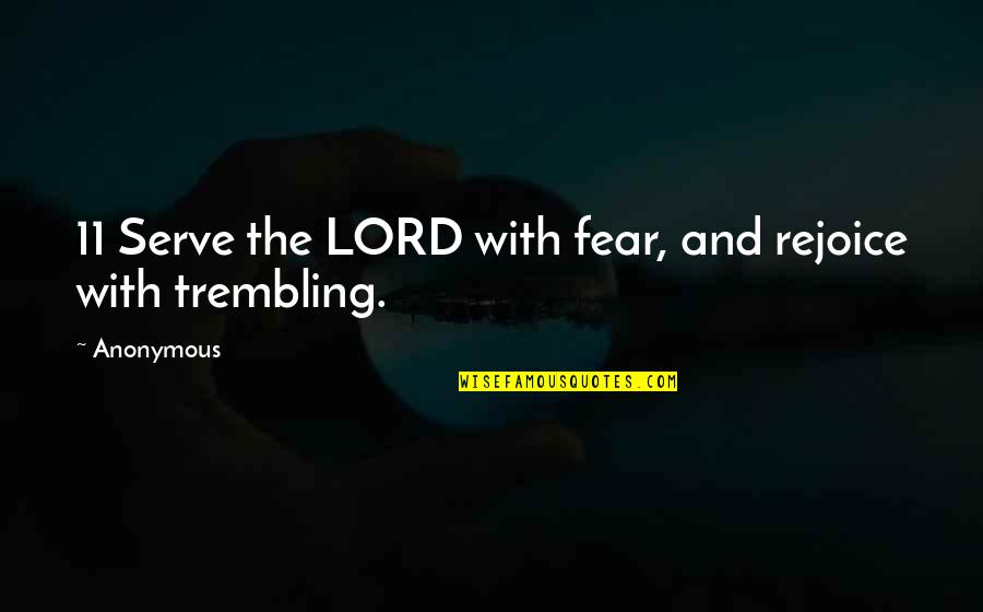 Fear The Lord Quotes By Anonymous: 11 Serve the LORD with fear, and rejoice