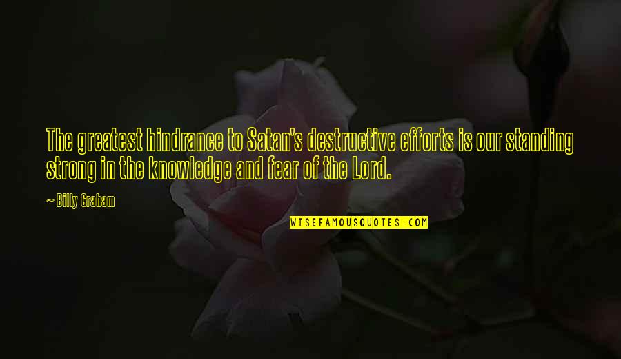 Fear The Lord Quotes By Billy Graham: The greatest hindrance to Satan's destructive efforts is Fear The Lord Quotes By Billy Graham: The greatest hindrance to Satan's destructive efforts is