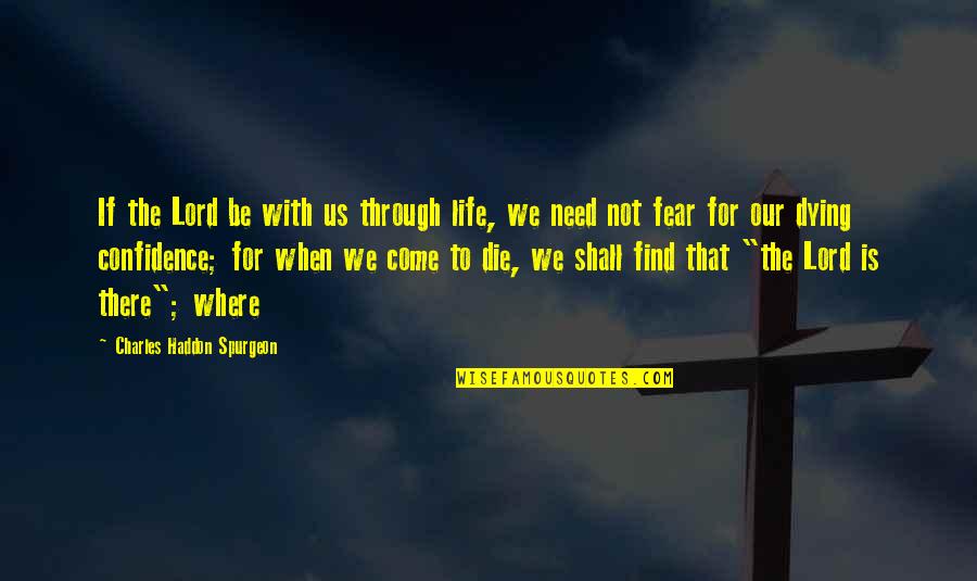 Fear The Lord Quotes By Charles Haddon Spurgeon: If the Lord be with us through life, Fear The Lord Quotes By Charles Haddon Spurgeon: If the Lord be with us through life,