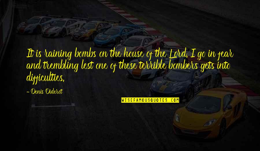 Fear The Lord Quotes By Denis Diderot: It is raining bombs on the house of Fear The Lord Quotes By Denis Diderot: It is raining bombs on the house of