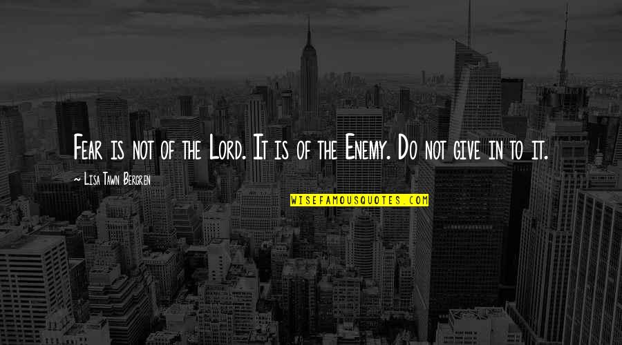 Fear The Lord Quotes By Lisa Tawn Bergren: Fear is not of the Lord. It is Fear The Lord Quotes By Lisa Tawn Bergren: Fear is not of the Lord. It is