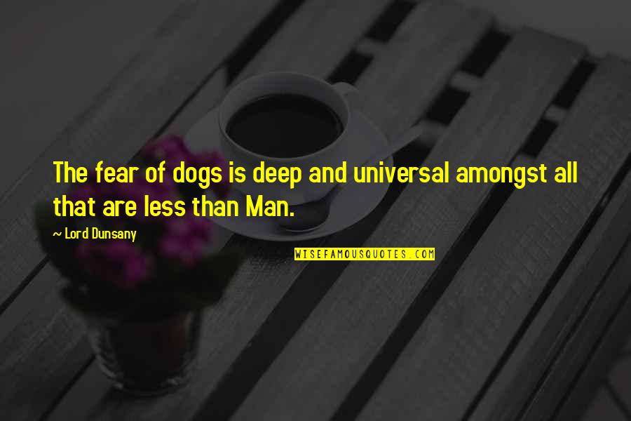 Fear The Lord Quotes By Lord Dunsany: The fear of dogs is deep and universal