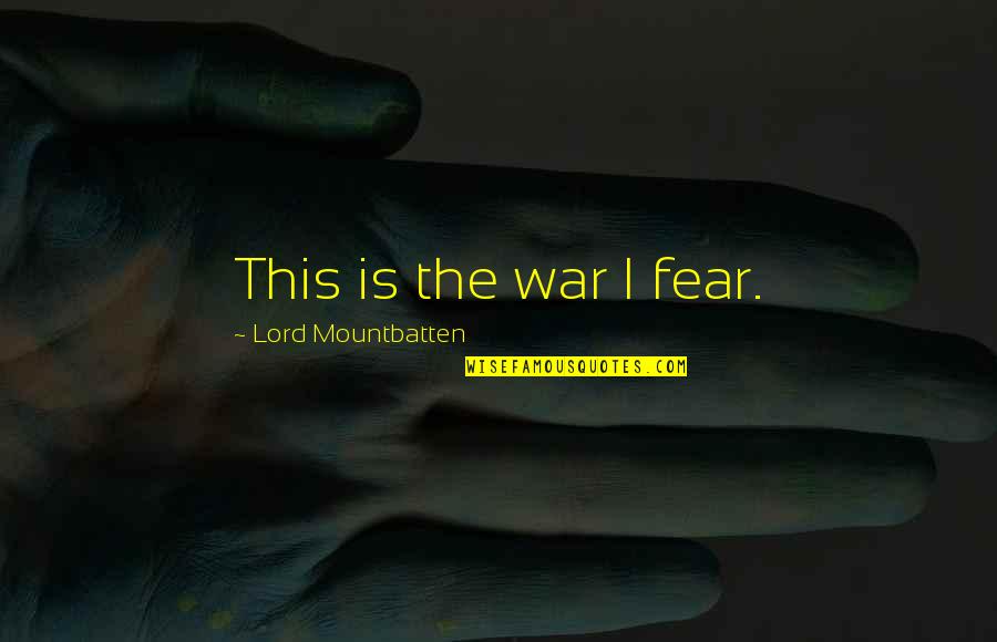 Fear The Lord Quotes By Lord Mountbatten: This is the war I fear. Fear The Lord Quotes By Lord Mountbatten: This is the war I fear.