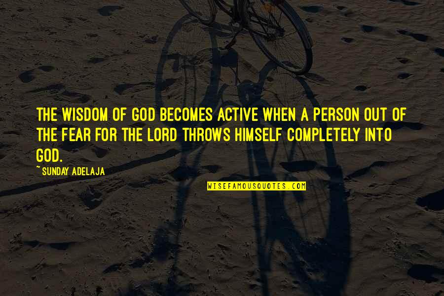 Fear The Lord Quotes By Sunday Adelaja: The wisdom of God becomes active when a Fear The Lord Quotes By Sunday Adelaja: The wisdom of God becomes active when a