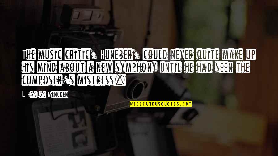 Fear The Movie Quotes By H.L. Mencken: The music critic, Huneber, could never quite make