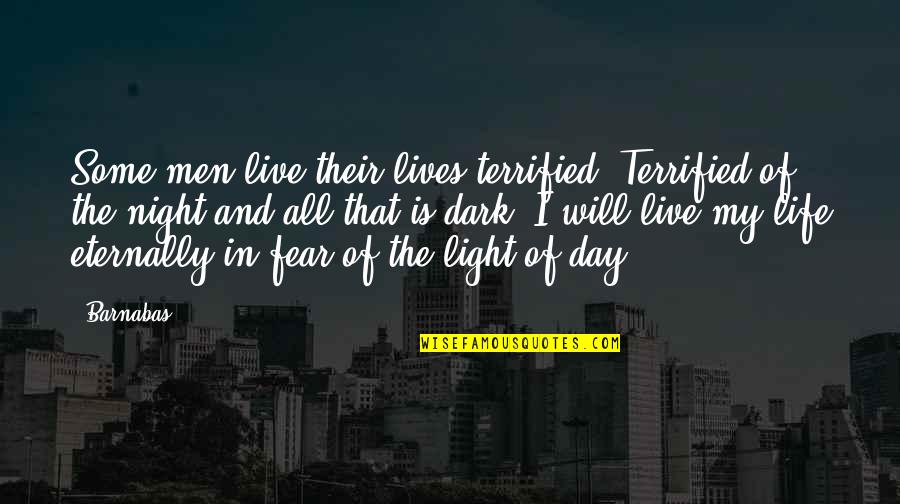 Fear The Night Quotes By Barnabas: Some men live their lives terrified. Terrified of Fear The Night Quotes By Barnabas: Some men live their lives terrified. Terrified of