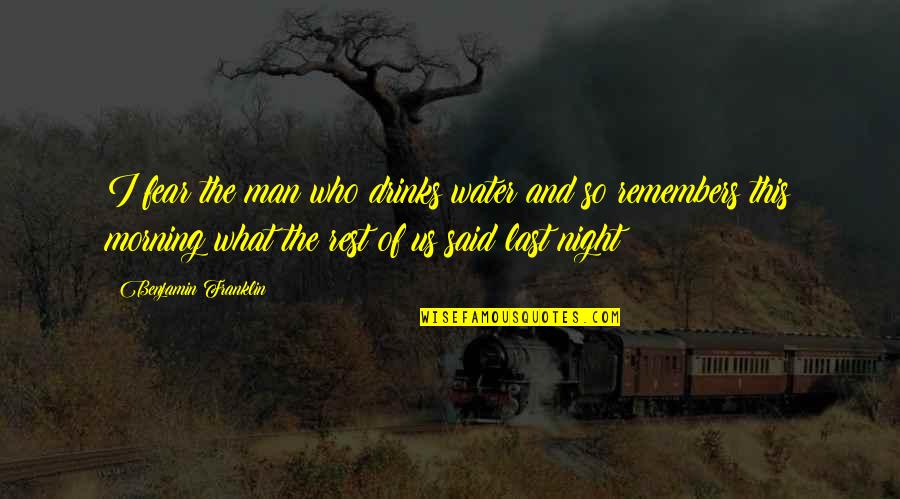 Fear The Night Quotes By Benjamin Franklin: I fear the man who drinks water and Fear The Night Quotes By Benjamin Franklin: I fear the man who drinks water and