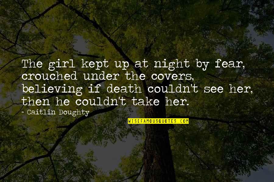 Fear The Night Quotes By Caitlin Doughty: The girl kept up at night by fear,