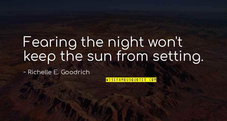 Fear The Night Quotes By Richelle E. Goodrich: Fearing the night won't keep the sun from Fear The Night Quotes By Richelle E. Goodrich: Fearing the night won't keep the sun from