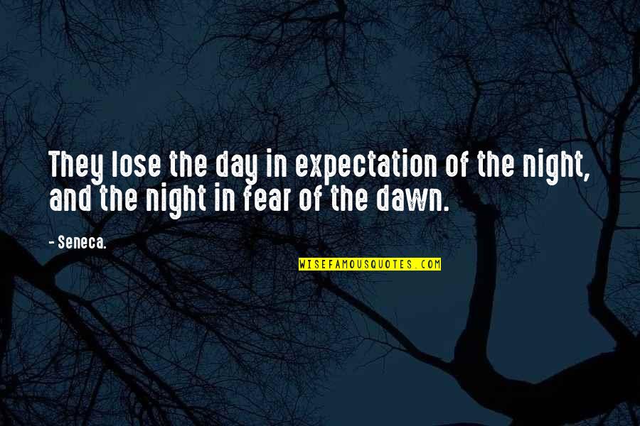 Fear The Night Quotes By Seneca.: They lose the day in expectation of the
