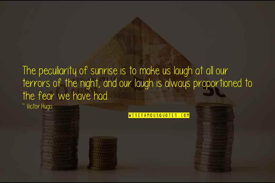 Fear The Night Quotes By Victor Hugo: The peculiarity of sunrise is to make us Fear The Night Quotes By Victor Hugo: The peculiarity of sunrise is to make us