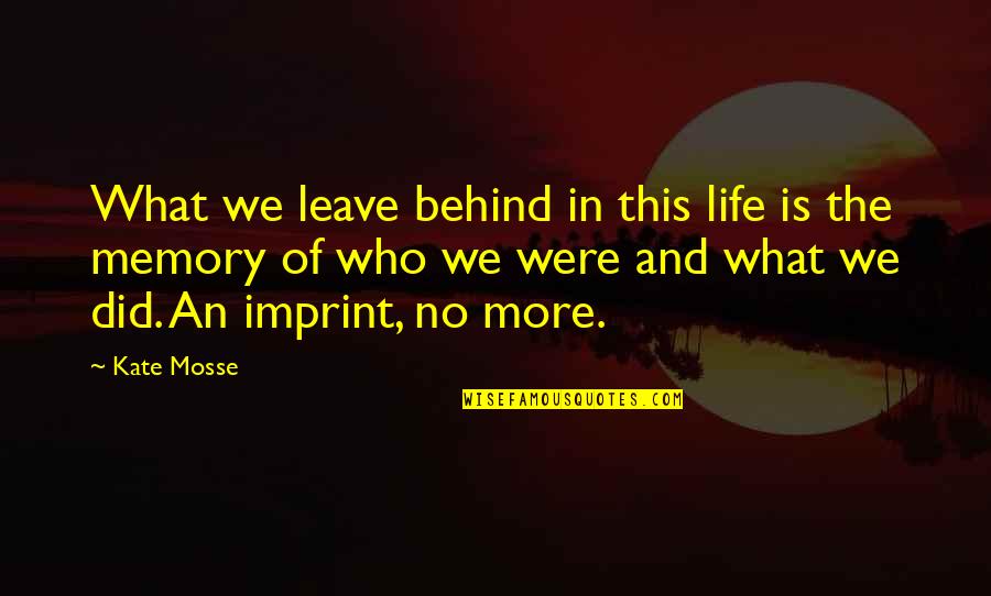 Fear The Old Warrior Quotes By Kate Mosse: What we leave behind in this life is Fear The Old Warrior Quotes By Kate Mosse: What we leave behind in this life is