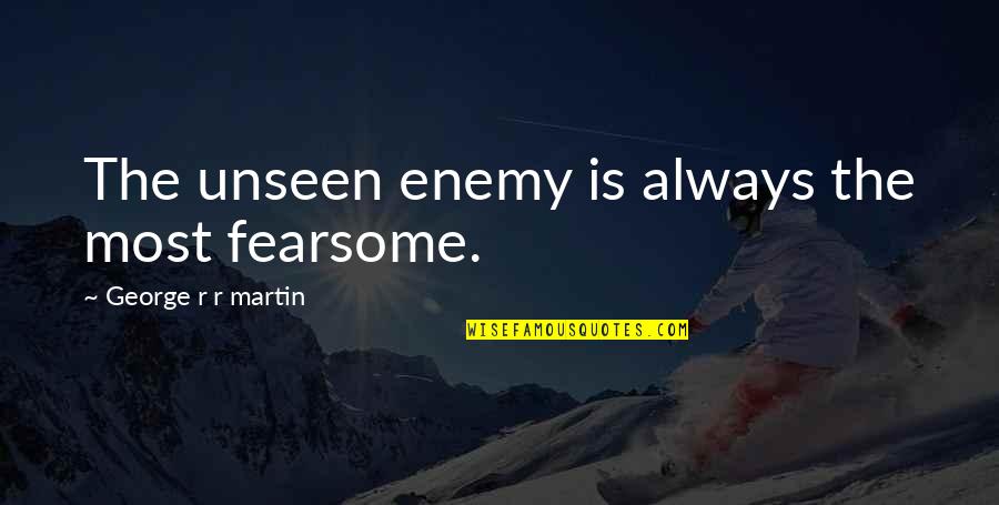Fear The Unknown Quotes By George R R Martin: The unseen enemy is always the most fearsome. Fear The Unknown Quotes By George R R Martin: The unseen enemy is always the most fearsome.