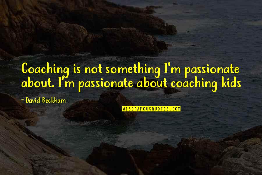 Fear The Worst Linwood Barclay Quotes By David Beckham: Coaching is not something I'm passionate about. I'm