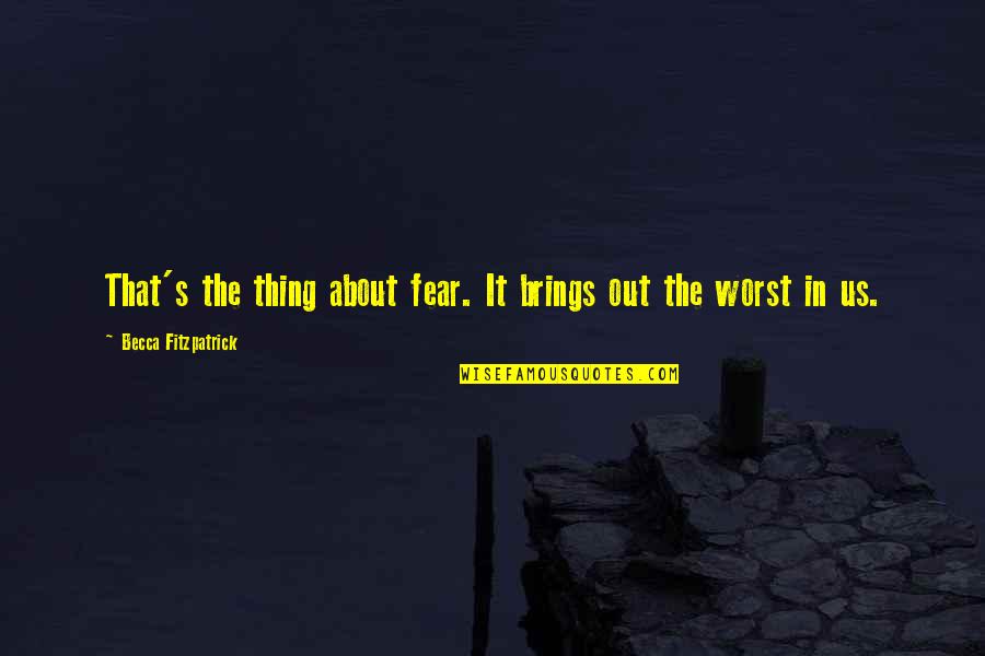 Fear The Worst Quotes By Becca Fitzpatrick: That's the thing about fear. It brings out