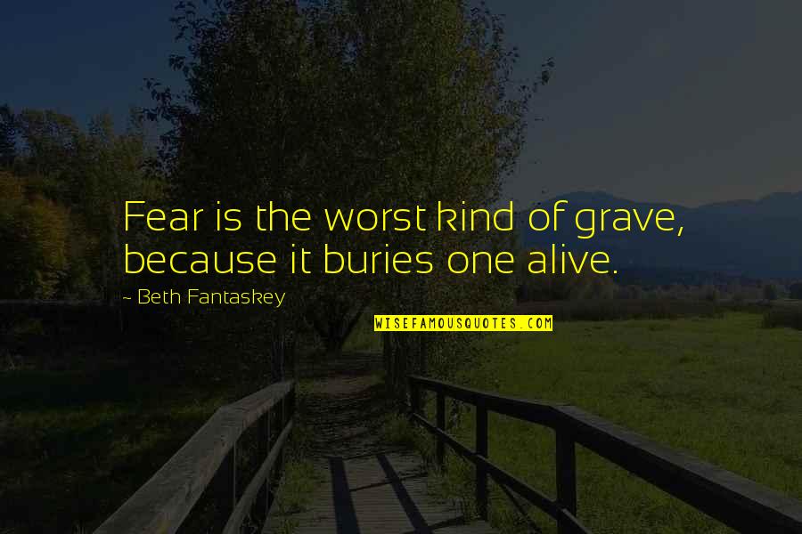 Fear The Worst Quotes By Beth Fantaskey: Fear is the worst kind of grave, because