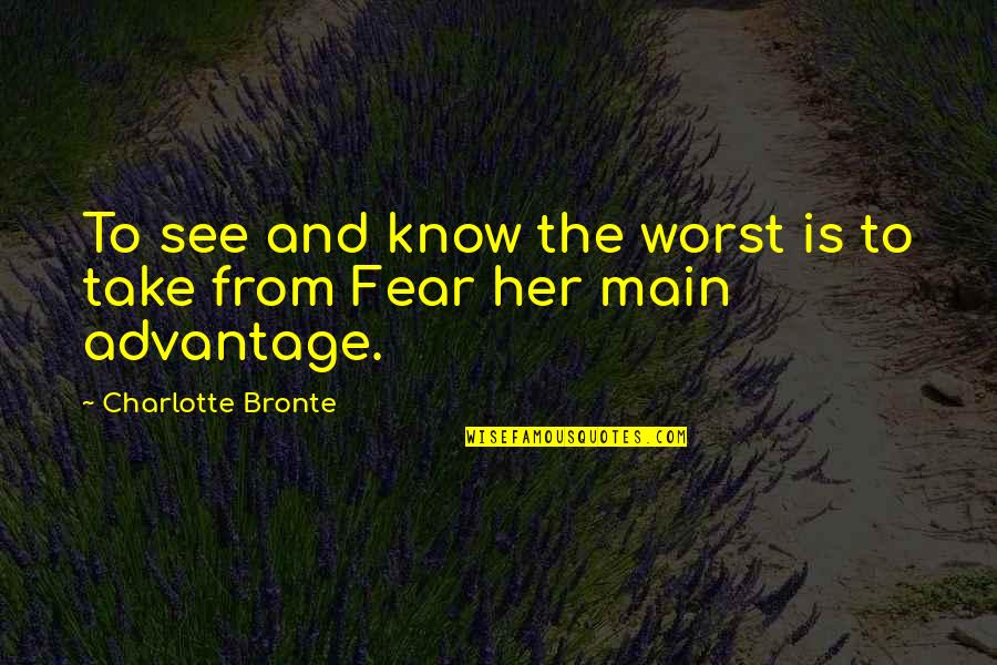 Fear The Worst Quotes By Charlotte Bronte: To see and know the worst is to