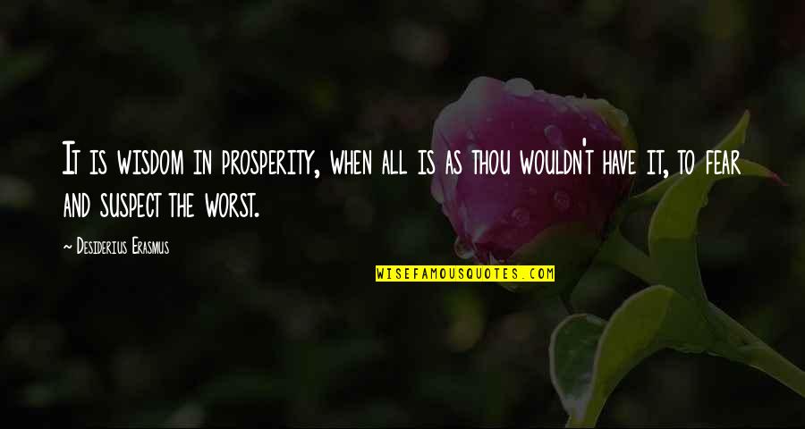 Fear The Worst Quotes By Desiderius Erasmus: It is wisdom in prosperity, when all is