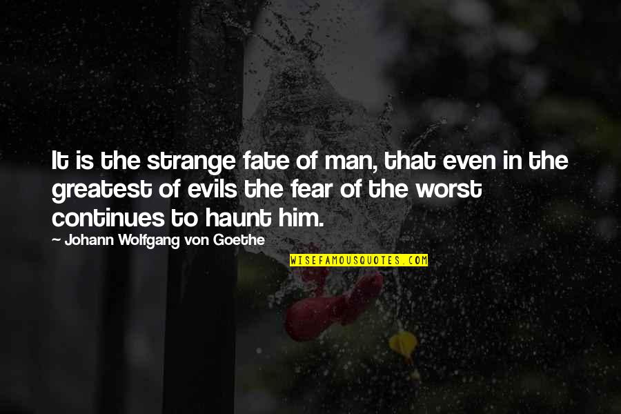 Fear The Worst Quotes By Johann Wolfgang Von Goethe: It is the strange fate of man, that