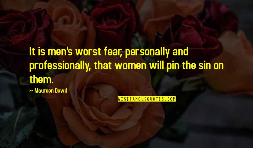Fear The Worst Quotes By Maureen Dowd: It is men's worst fear, personally and professionally,