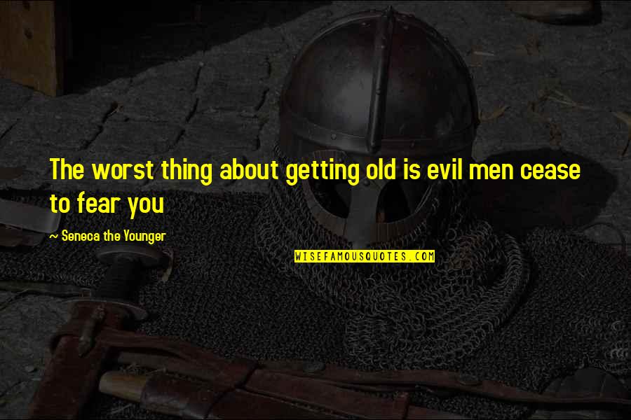 Fear The Worst Quotes By Seneca The Younger: The worst thing about getting old is evil