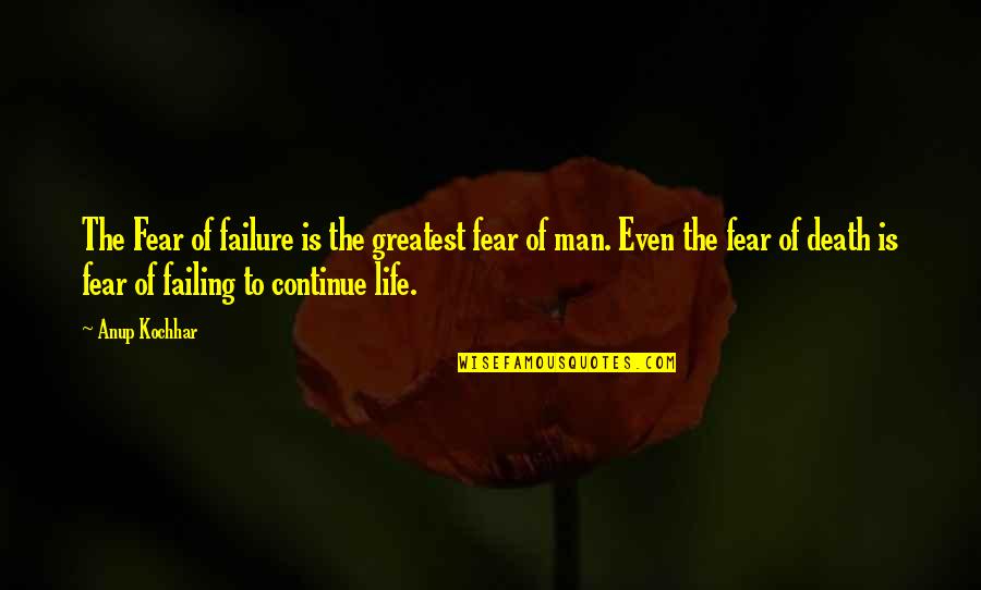 Fear To Failure Quotes By Anup Kochhar: The Fear of failure is the greatest fear